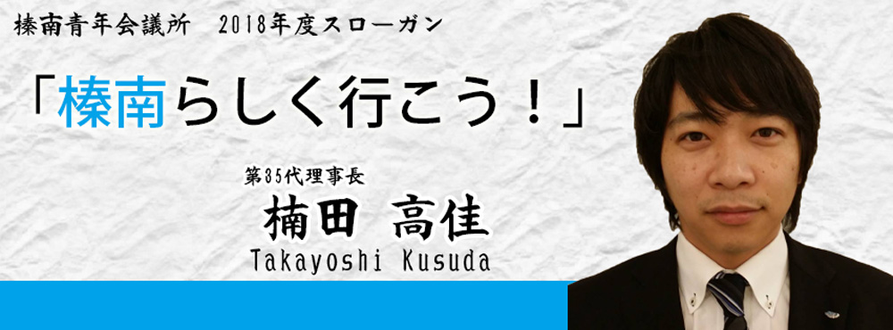 第35代理事長　楠田高佳　2018年度スローガン「榛南らしく行こう！」